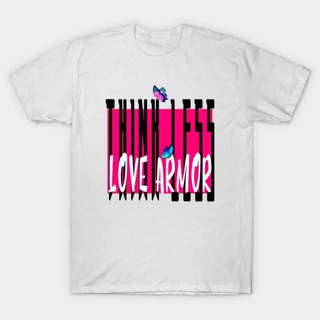 Think less love armor T-Shirt by 